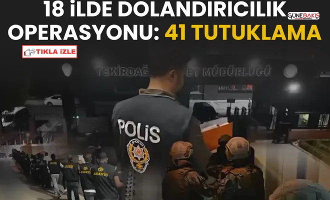 18 ilde dolandırıcılık operasyonu: 41 tutuklama