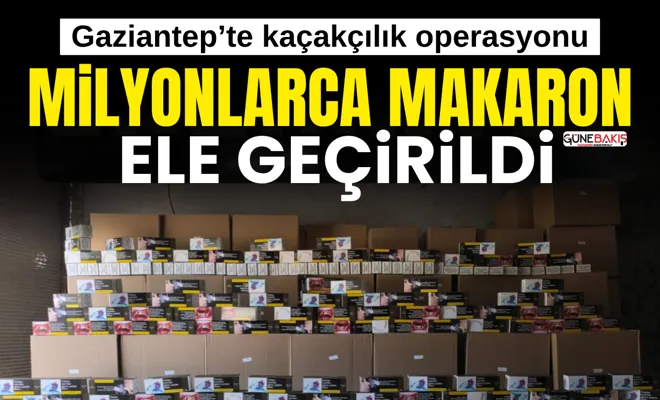 Gaziantep’te Kaçakçılık Operasyonu: Milyonlarca makaron ele geçirildi