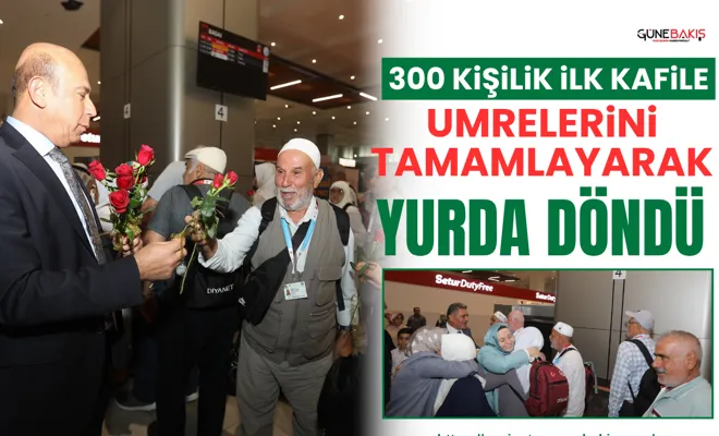 300 kişilik ilk kafile umrelerini tamamlayarak yurda döndü