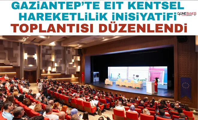 Gaziantep’te EIT Kentsel Hareketlilik İnisiyatifi toplantısı düzenlendi