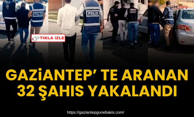 Gaziantep’te aranan 32 şahıs yakalandı