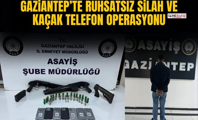 Gaziantep’te ruhsatsız silah ve kaçak telefon operasyonu
