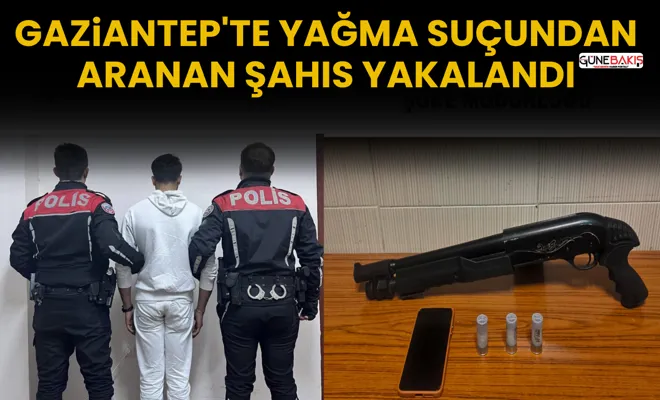 Gaziantep'te yağma suçundan aranan şahıs yakalandı