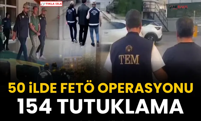 50 ilde FETÖ operasyonu: 154 tutuklama