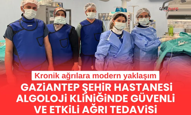 Kronik ağrılara modern yaklaşım: Gaziantep Şehir Hastanesi Algoloji Kliniğinde güvenli ve etkili ağrı tedavisi