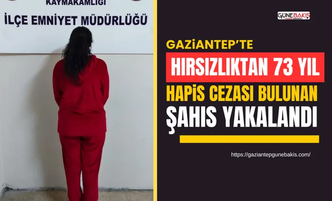 Gaziantep’te hırsızlıktan 73 yıl hapis cezası bulunan şahıs yakalandı