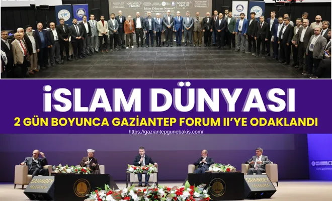 İslam dünyası 2 gün boyunca Gaziantep Forum II’ye odaklandı