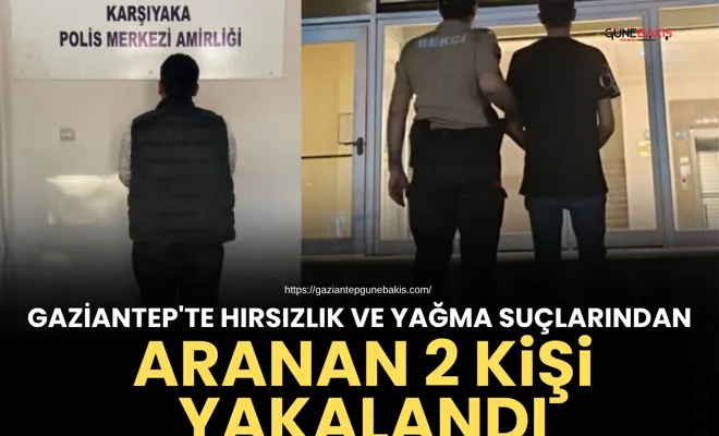 Gaziantep'te hırsızlık ve yağma suçlarından aranan 2 kişi yakalandı