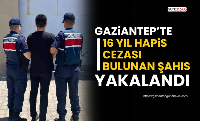 Gaziantep’te 16 yıl hapis cezası bulunan şahıs yakalandı