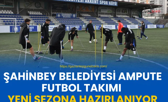 Şahinbey Belediyesi Ampute Futbol Takımı yeni sezona hazırlanıyor