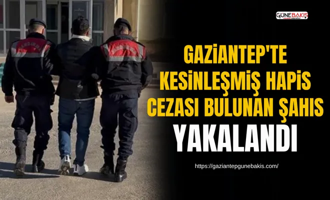 Gaziantep'te kesinleşmiş hapis cezası bulunan şahıs yakalandı