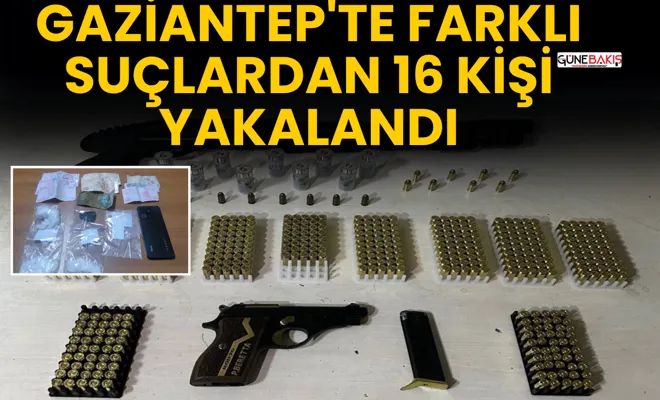 Gaziantep'te farklı suçlardan 16 kişi yakalandı