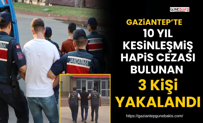 Gaziantep’te 10 yıl kesinleşmiş hapis cezası bulunan 3 kişi yakalandı