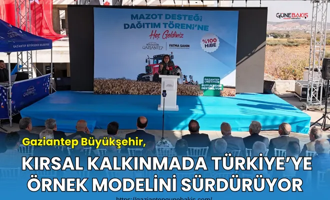 Gaziantep Büyükşehir, kırsal kalkınmada Türkiye’ye örnek modelini sürdürüyor