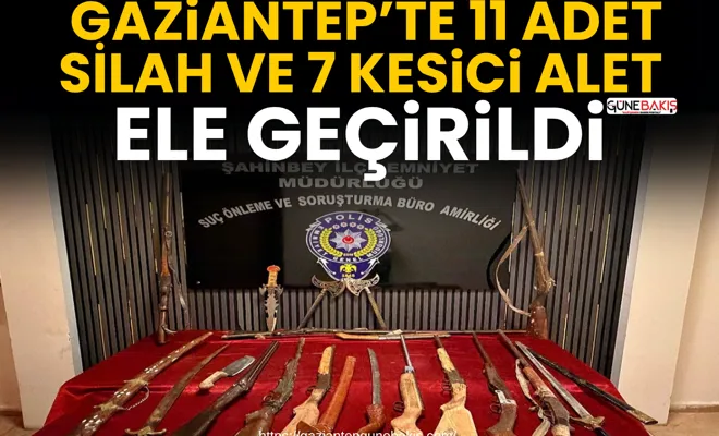 Gaziantep’te 11 adet silah ve 7 kesici alet ele geçirildi