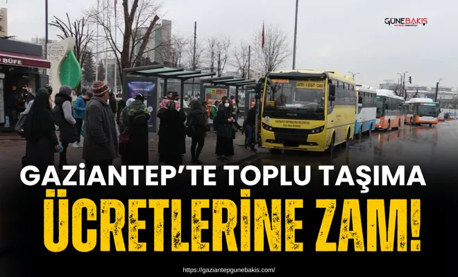 Gaziantep’te toplu taşıma ücretlerine zam!
