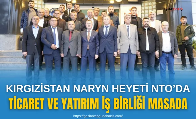 Kırgızistan Naryn heyeti NTO’da: Ticaret ve yatırım iş birliği masada