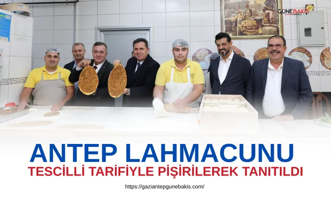 Antep Lahmacunu tescilli tarifiyle pişirilerek tanıtıldı