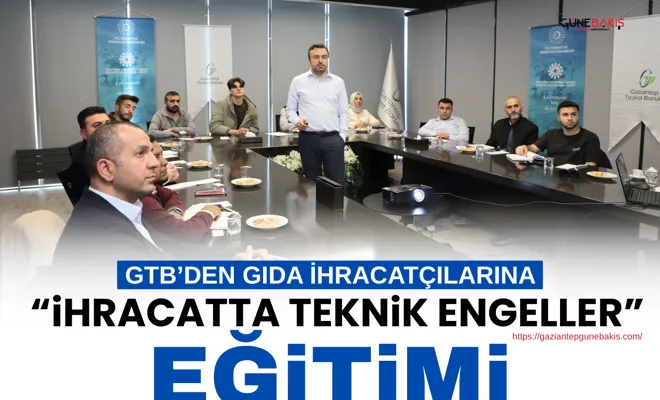GTB’den gıda ihracatçılarına “İhracatta Teknik Engeller” eğitimi