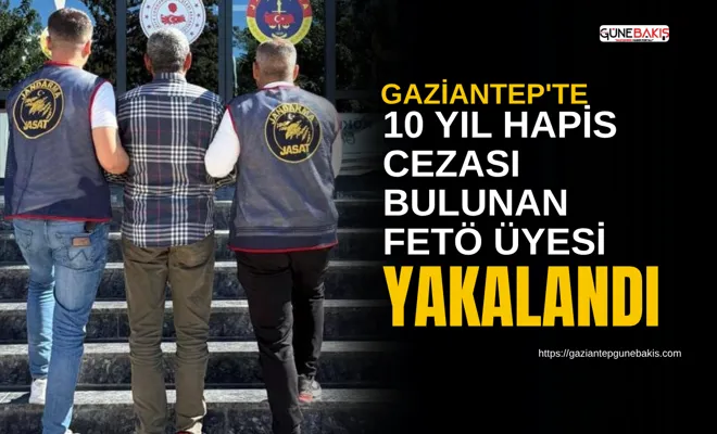 Gaziantep'te 10 yıl hapis cezası bulunan FETÖ üyesi yakalandı