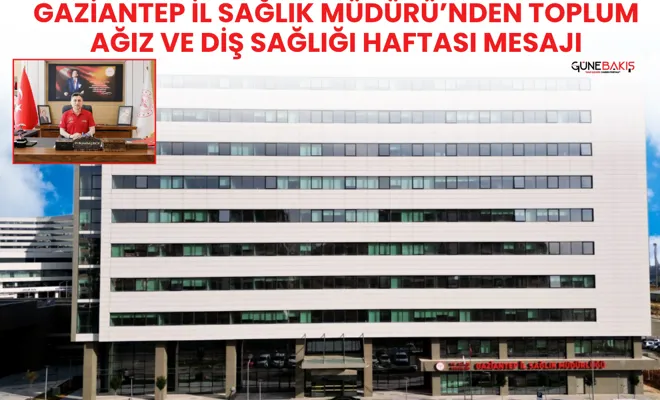 Gaziantep İl Sağlık Müdürü’nden toplum ağız ve diş sağlığı haftası mesajı