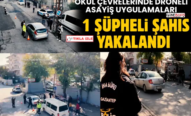 Okul çevrelerinde droneli asayiş uygulamaları: 1 şüpheli şahıs yakalandı