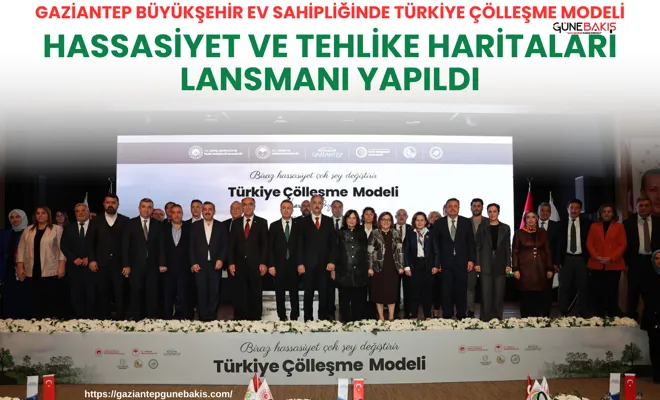 Gaziantep Büyükşehir ev sahipliğinde Türkiye çölleşme modeli: Hassasiyet ve Tehlike Haritaları Lansmanı yapıldı
