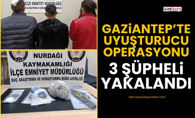 Gaziantep’te uyuşturucu operasyonu: 3 şüpheli yakalandı