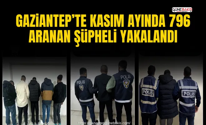 Gaziantep’te kasım ayında 796 aranan şüpheli yakalandı