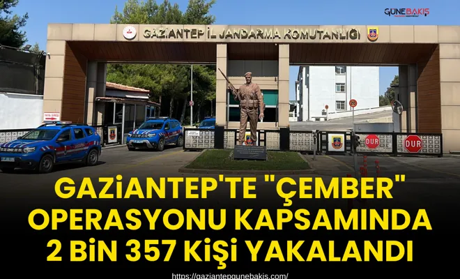 Gaziantep'te "Çember" operasyonu kapsamında 2 bin 357 kişi yakalandı