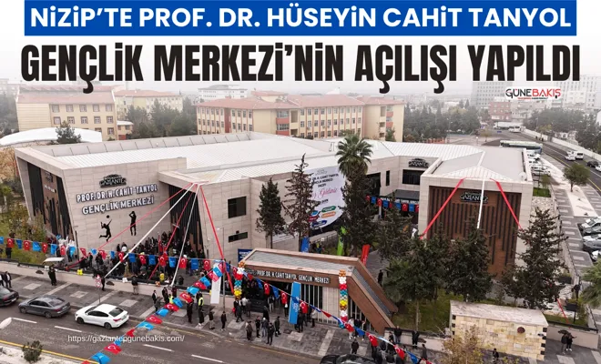 Nizip’te Prof. Dr. Hüseyin Cahit Tanyol Gençlik Merkezi’nin açılışı yapıldı