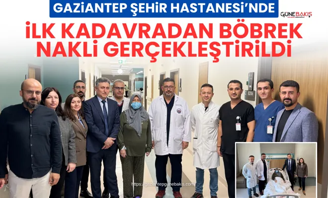 Gaziantep Şehir Hastanesi’nde ilk kadavradan böbrek nakli gerçekleştirildi
