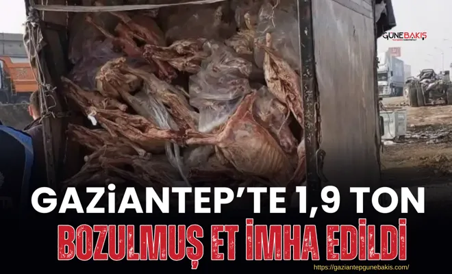 Gaziantep’te 1,9 ton bozulmuş et imha edildi