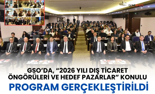 GSO’da, “2026 yılı dış ticaret öngörüleri ve hedef pazarlar” konulu program gerçekleştirildi
