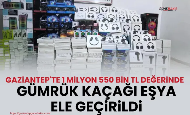 Gaziantep'te 1 milyon 550 bin lira değerinde gümrük kaçağı eşya ele geçirildi