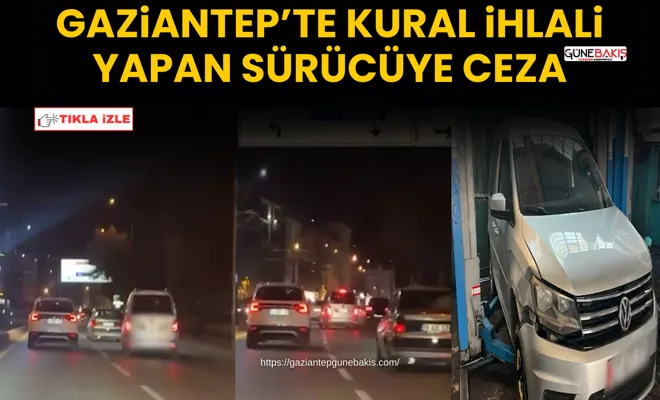 Gaziantep’te kural ihlali yapan sürücüye ceza