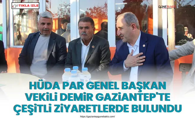 HÜDA PAR Genel Başkan Vekili Demir Gaziantep'te çeşitli ziyaretlerde bulundu
