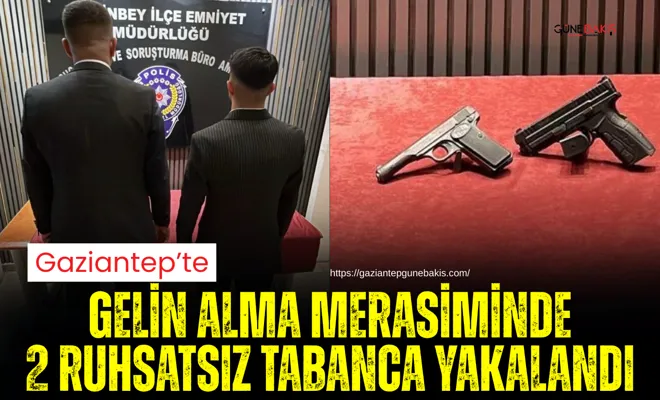 Gaziantep’te gelin alma merasiminde 2 ruhsatsız tabanca yakalandı