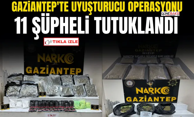 Gaziantep'te uyuşturucu operasyonu: 11 şüpheli tutuklandı