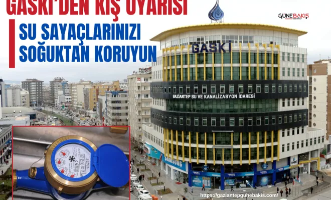 GASKİ’den kış uyarısı: Su sayaçlarınızı soğuktan koruyun