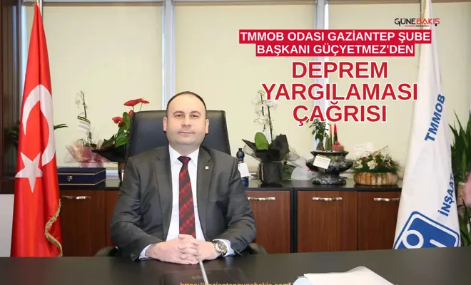 TMMOB Odası Gaziantep Şube Başkanı Güçyetmez'den deprem yargılaması çağrısı