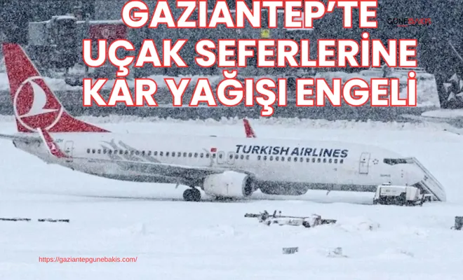 Gaziantep’te uçak seferlerine kar yağışı engeli