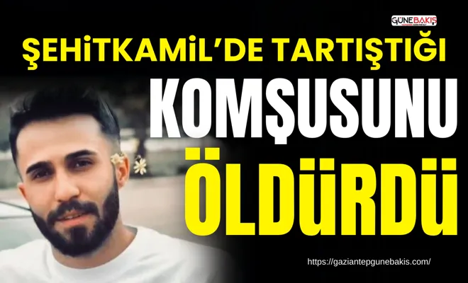 Şehitkamil’de tartıştığı komşusunu öldürdü