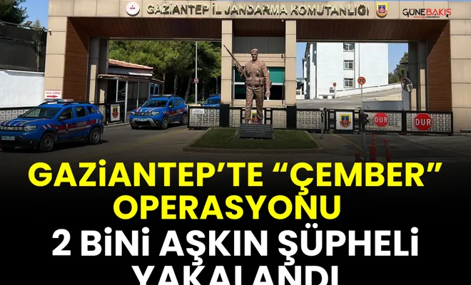 Gaziantep’te “Çember” operasyonu: 2 bini aşkın şüpheli yakalandı