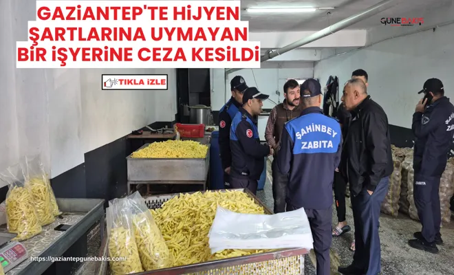 Gaziantep'te hijyen şartlarına uymayan bir işyerine ceza kesildi