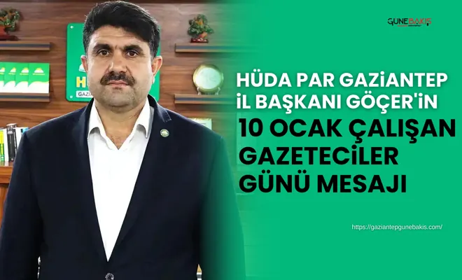 HÜDA PAR Gaziantep İl Başkanı Göçer'in 10 Ocak Çalışan Gazeteciler Günü mesajı
