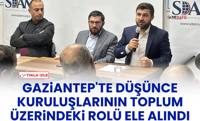 Gaziantep'te düşünce kuruluşlarının toplum üzerindeki rolü ele alındı