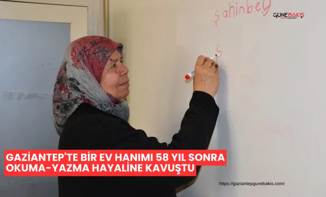 Gaziantep'te bir ev hanımı 58 yıl sonra okuma-yazma hayaline kavuştu