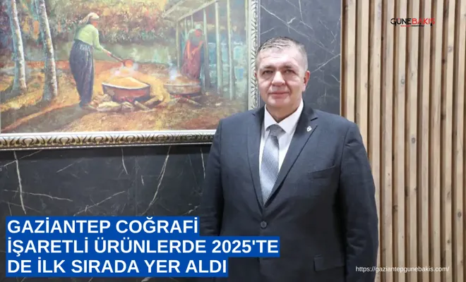 Gaziantep coğrafi işaretli ürünlerde 2025'te de ilk sırada yer aldı