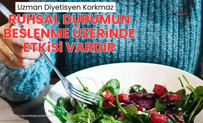 Uzman Diyetisyen Korkmaz: Ruhsal durumun beslenme üzerinde etkisi vardır